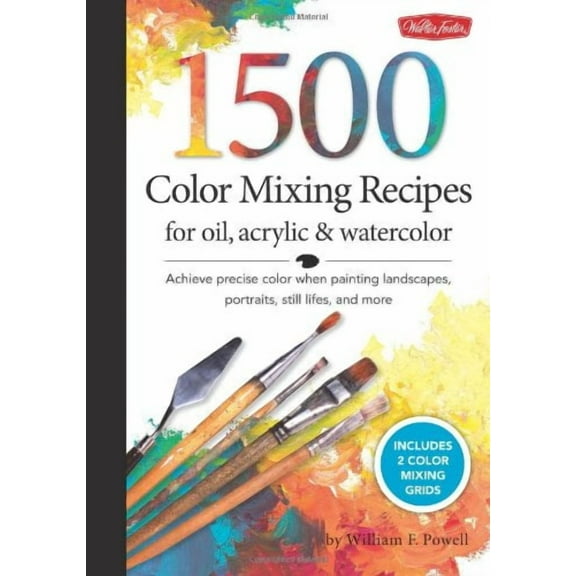 1,500 Color Mixing Recipes for Oil, Acrylic Watercolor: Achieve precise color when painting landscapes, portraits, still lifes, and more