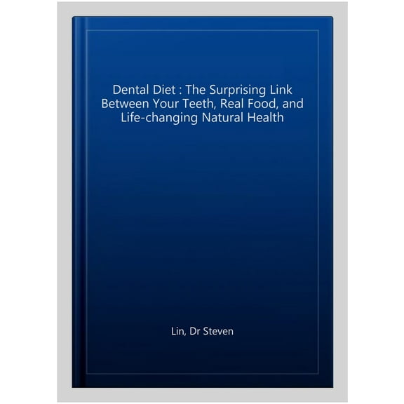 Dental Diet : The Surprising Link Between Your Teeth, Real Food, and Life-changing Natural Health