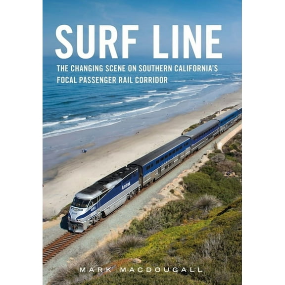 Surf Line: The Changing Scene on Southern California's Focal Passenger Rail Corridor, (Paperback)