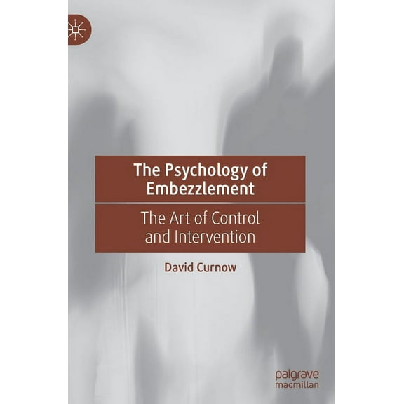 The Psychology of Embezzlement: The Art of Control and Intervention, (Hardcover)