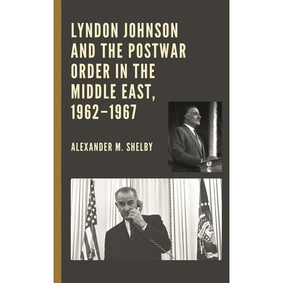 Lyndon Johnson and the Postwar Order in the Middle East, 1962-1967, (Hardcover)