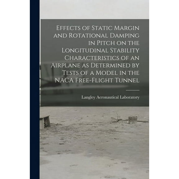 Effects of Static Margin and Rotational Damping in Pitch on the Longitudinal Stability Characteristics of an Airplane as, (Paperback)
