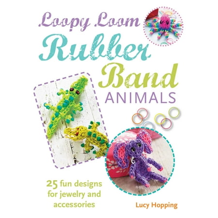Journal Rubber Bands - Loopy Loom Rubber Band Animals : 25 fun designs for jewelry and accessories