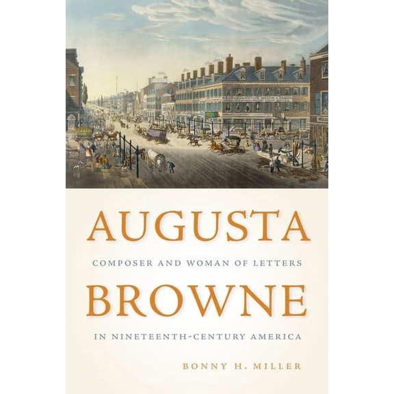 Eastman Studies in Music Augusta Browne: Composer and Woman of Letters in Nineteenth-Century America, Book 164, (Hardcover)
