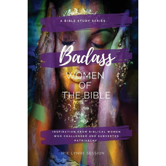 Badass Women of the Bible: Inspiration from Biblical Women Who Challenged and Subverted Patriarchy, (Paperback)