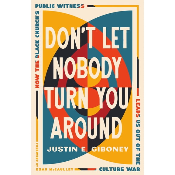 Don't Let Nobody Turn You Around: How the Black Church's Public Witness Leads Us Out of the Culture War, (Hardcover)
