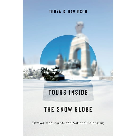 Tours Inside the Snow Globe: Ottawa Monuments and National Belonging, (Paperback)