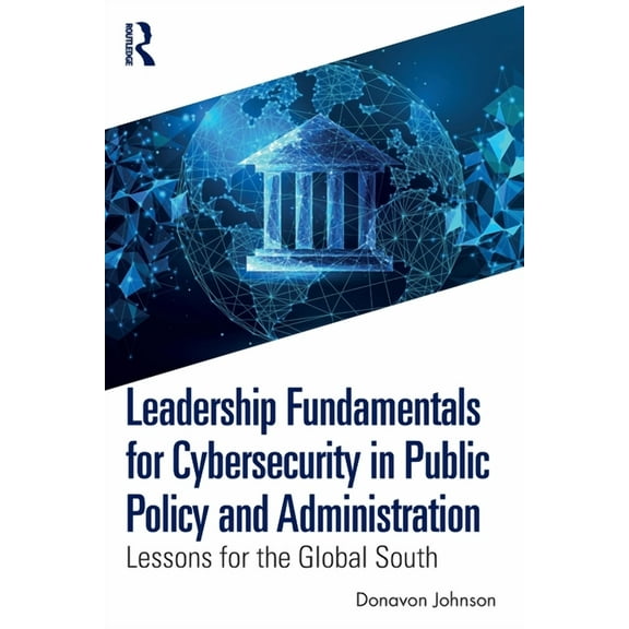 Leadership Fundamentals for Cybersecurity in Public Policy and Administration: Lessons for the Global South, (Paperback)