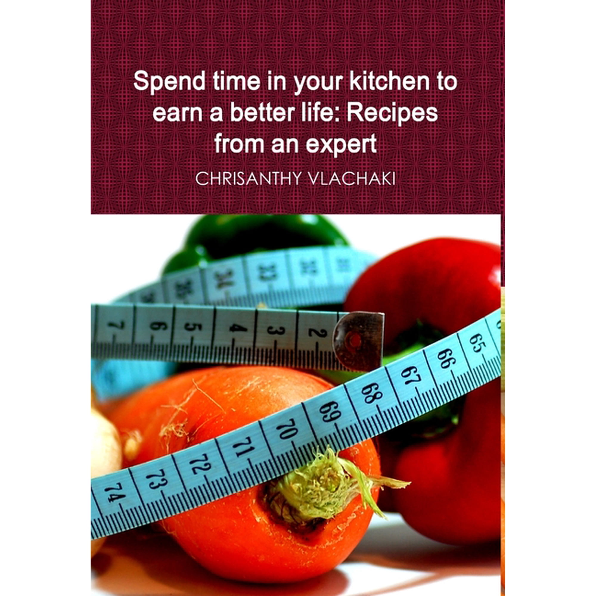 Spend time in your kitchen To earn a better life: Recipes from an expert (Hardcover)