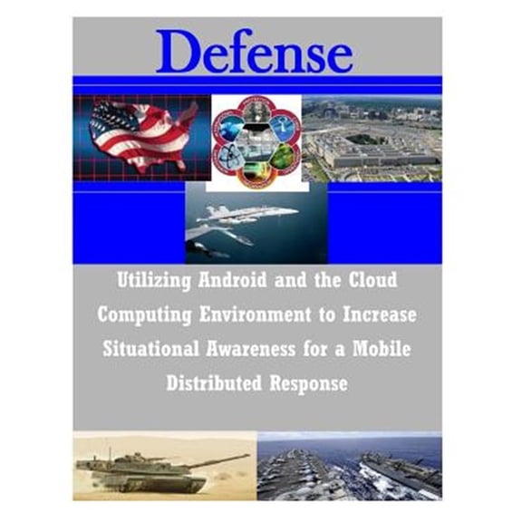 Pre-Owned Utilizing Android and the Cloud Computing Environment to Increase Situational Awareness for a Mobile (Paperback)
