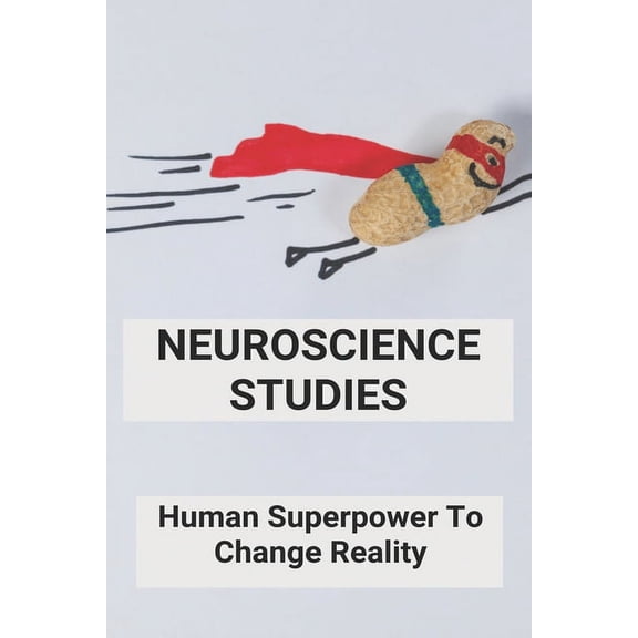 Neuroscience Studies: Human Superpower To Change Reality: Cognitive Psychology Theories (Paperback)