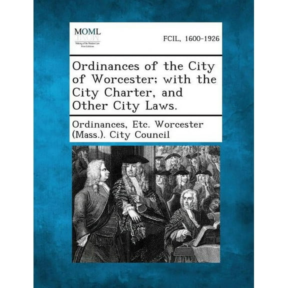 Ordinances of the City of Worcester; With the City Charter, and Other City Laws. (Paperback)