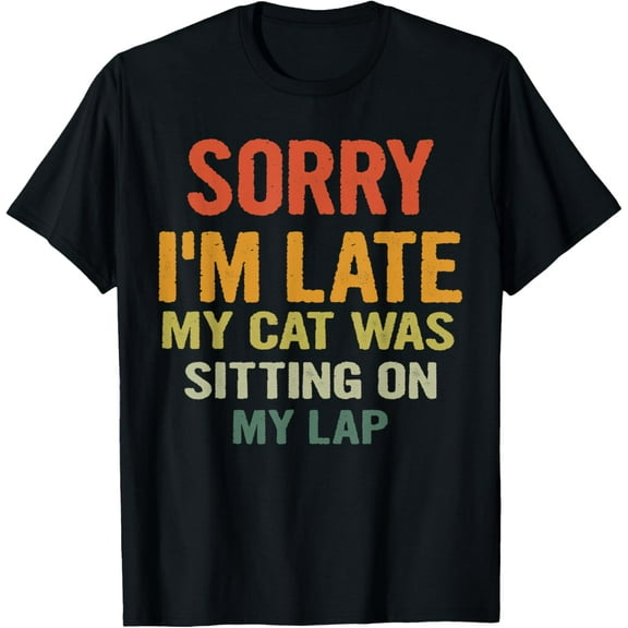 Sorry I'm Late My Cat Was Sitting on My Lap Cat Lovers T-Shirt