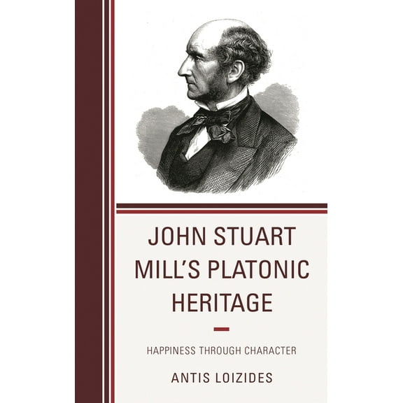 John Stuart Mill's Platonic Heritage: Happiness through Character, (Hardcover)