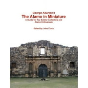 George Kearton's The Alamo in Miniature A Guide for Toy Soldier Collectors and Alamo Enthusiasts (Paperback)