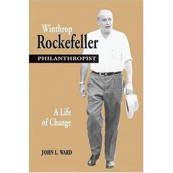 Pre-Owned Winthrop Rockefeller, Philanthropist: A Life of Change (Hardcover) 1557287686 9781557287687
