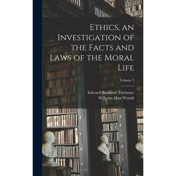 Ethics, an Investigation of the Facts and Laws of the Moral Life; Volume 3 (Hardcover)