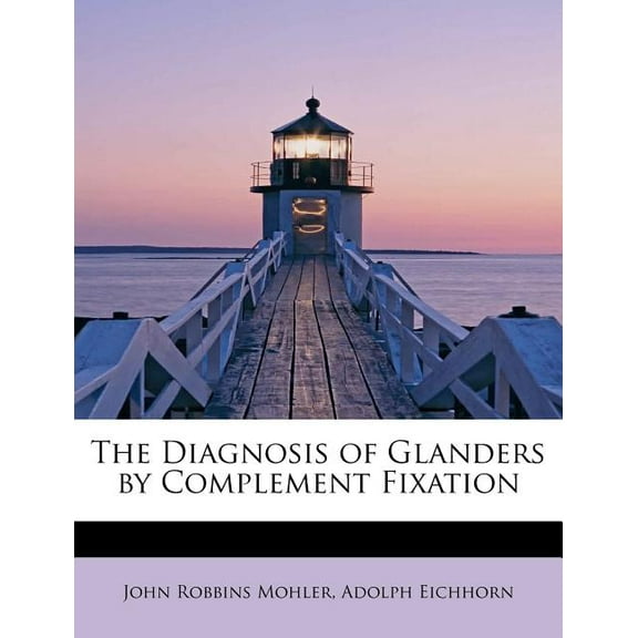 The Diagnosis of Glanders by Complement Fixation (Paperback)