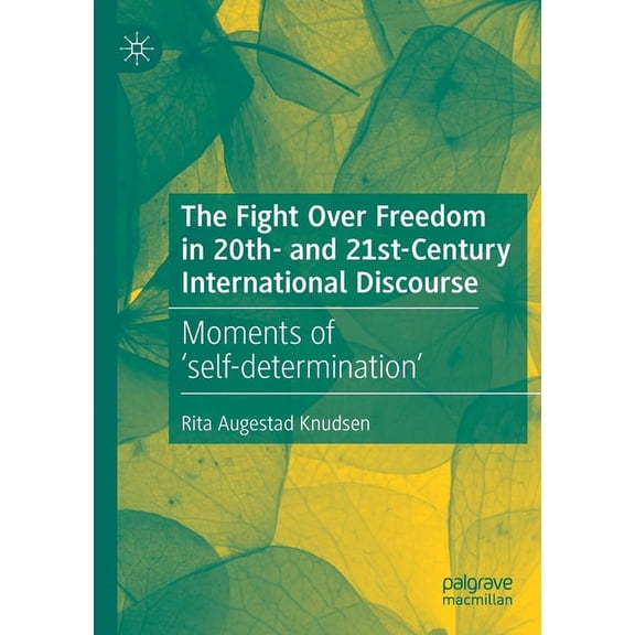 The Fight Over Freedom in 20th- And 21st-Century International Discourse: Moments of 'Self-Determination', (Paperback)