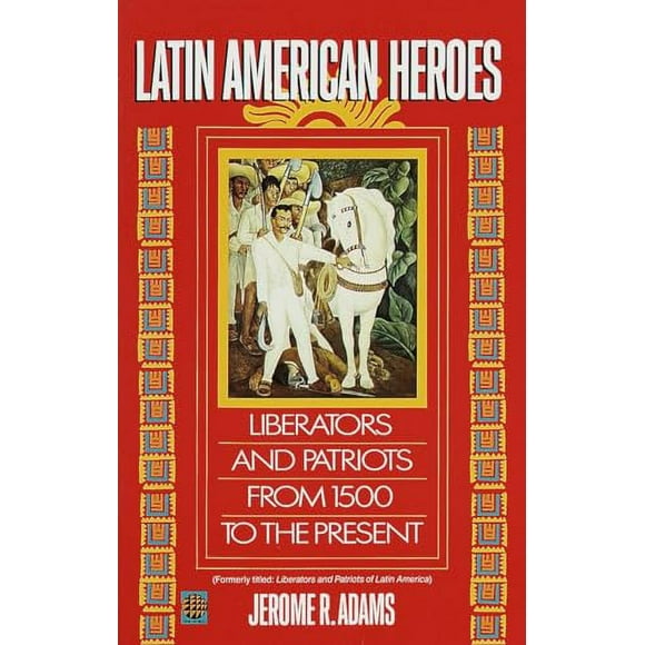 Pre-Owned: Latin American Heroes: Liberators and Patriots from 1500 to the Present (Paperback, 9780345383846, 0345383842)