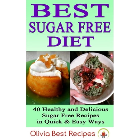 Best Sugar Free Diet: 40 Healthy and Delicious Sugar Free Recipes in Quick & Easy Ways - (Best Way To Kickstart A Diet)