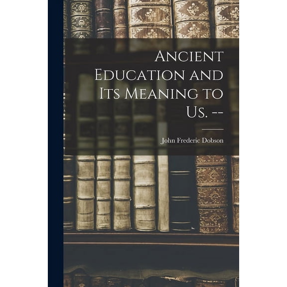 Ancient Education and Its Meaning to Us. --, (Paperback)