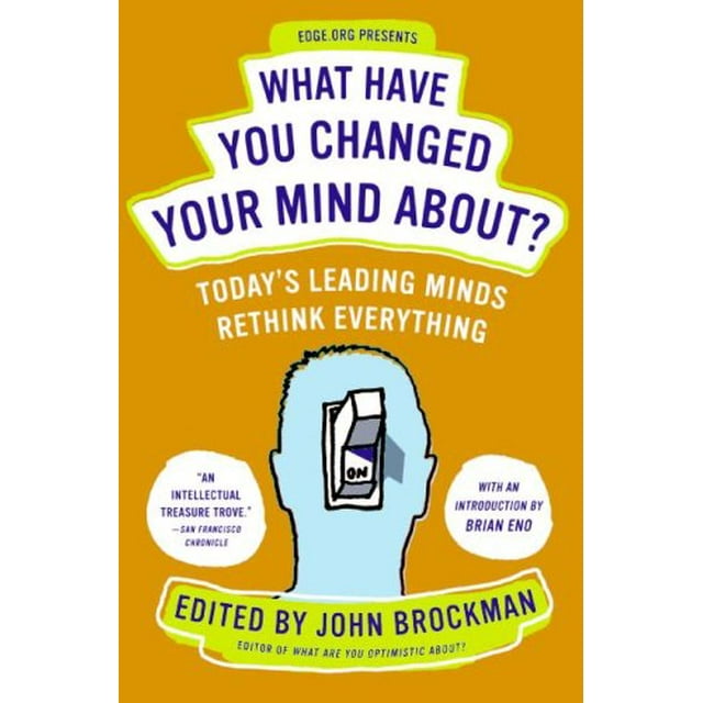 What Have You Changed Your Mind About?: Today's Leading Minds Rethink Everything