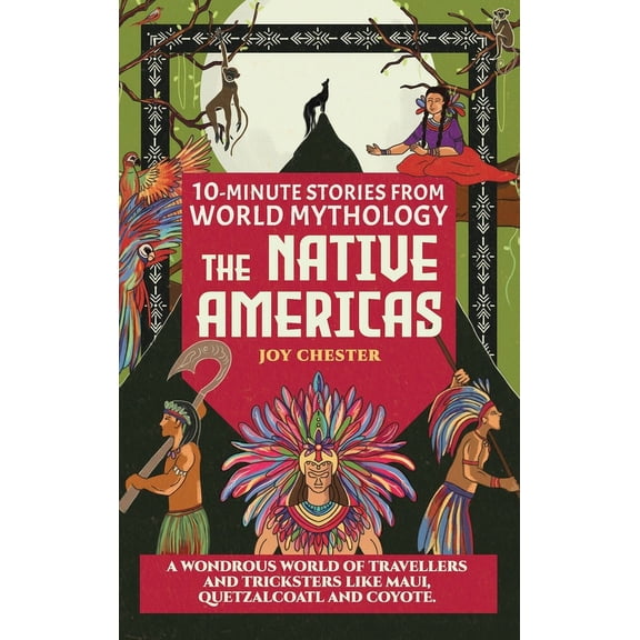 10-Minute Stories From World Mythology - The Native Americas: A Wondrous World of Travellers and Tricksters like Maui, Q, (Hardcover)