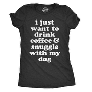 Womens I Just Want To Drink Coffee And Snuggle With My Dog Mom T shirt Funny Tee (Heather Black) - XXL