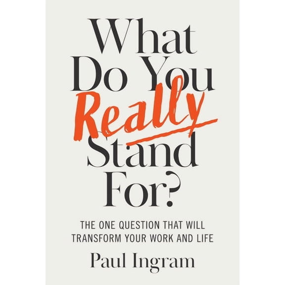 What Do You Really Stand For?: The One Question That Will Transform Your Work and Life, (Hardcover)