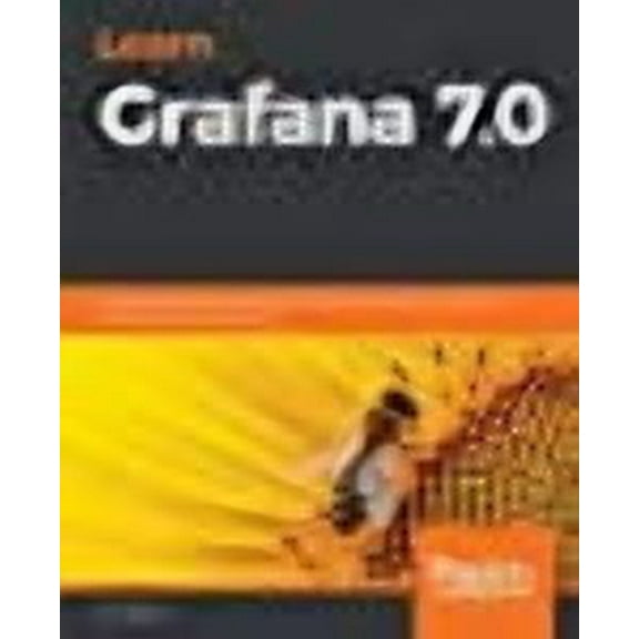 Learn Grafana 7.0: A beginner's guide to getting well versed in analytics, interactive dashboards, and monitoring (Paperback)