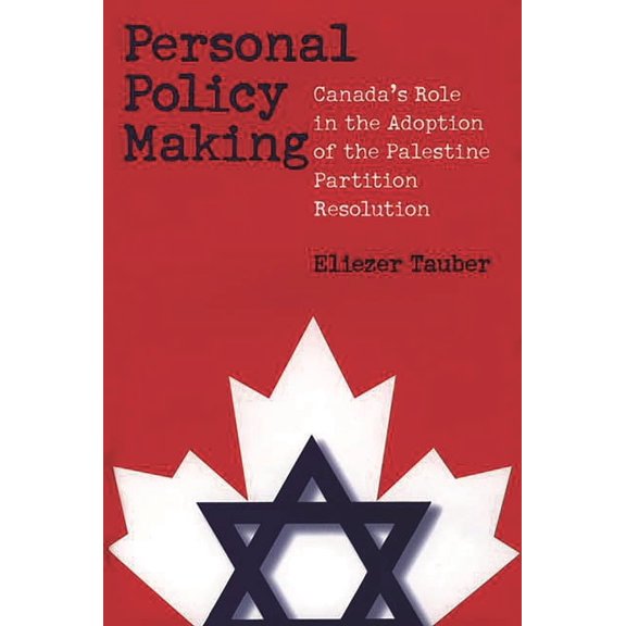 Contributions to the Study of World Hist Personal Policy Making: Canada's Role in the Adoption of the Palestine Partition Resolution, Book 96, (Hardcover)