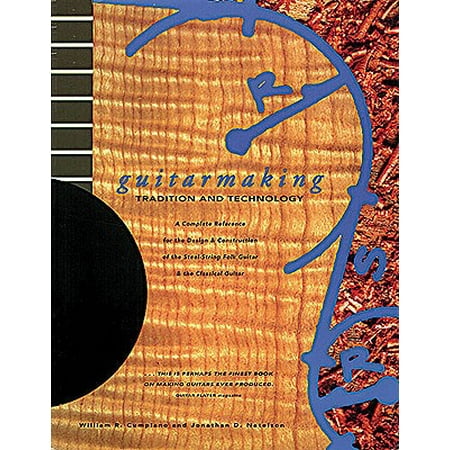 Guitarmaking: Tradition and Technology : A Complete Reference for the Design & Construction of the Steel-String Folk Guitar & the Classical
