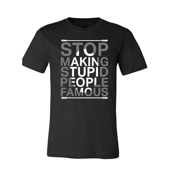 Stop Making Stupid People Famous T-Shirt