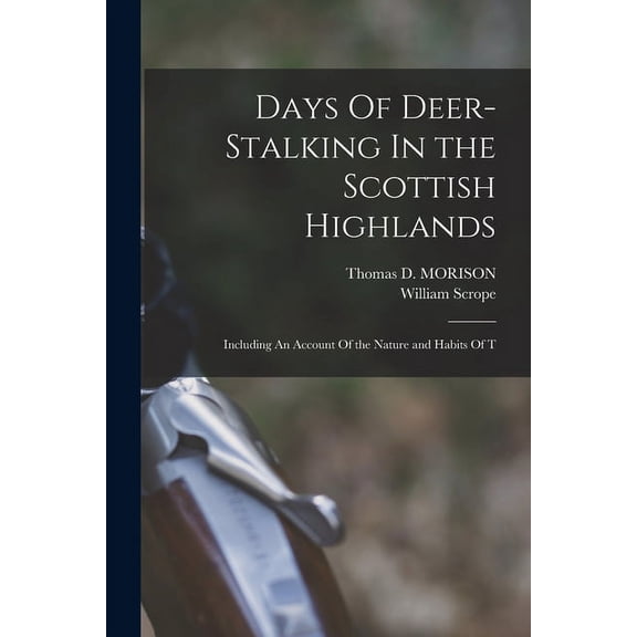 Days Of Deer-Stalking In the Scottish Highlands : Including An Account Of the Nature and Habits Of T (Paperback)