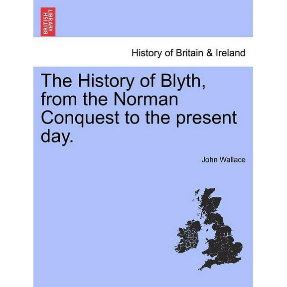 The History of Blyth, from the Norman Conquest to the Present Day. (Paperback)