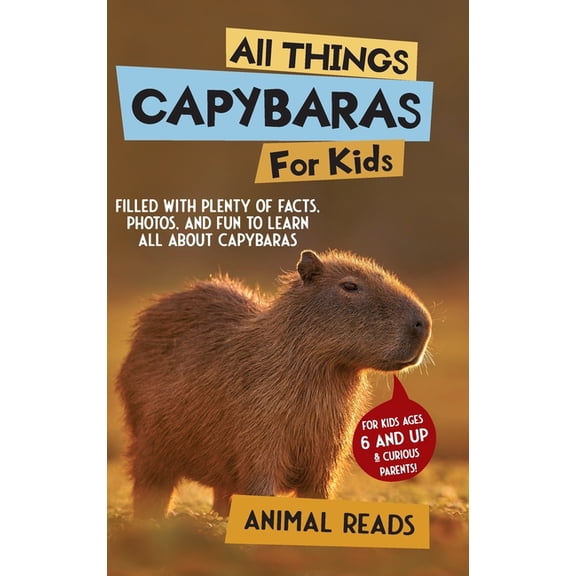 All Things Capybaras For Kids: Filled With Plenty of Facts, Photos, and Fun to Learn all About Capybaras, (Hardcover)