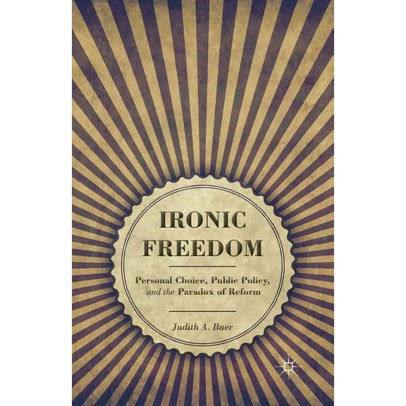 Ironic Freedom: Personal Choice, Public Policy, and the Paradox of Reform, (Paperback)