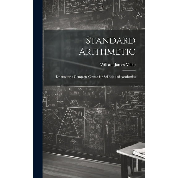 Standard Arithmetic: Embracing a Complete Course for Schools and Academies, (Hardcover)