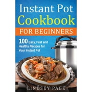 Instant Pot Cookbook for Beginners: 100 Easy, Fast and Healthy Recipes for Your Instant Pot (Paperback)