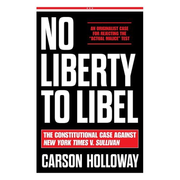 No Liberty to Libel: The Constitutional Case Against New York Times v. Sullivan
