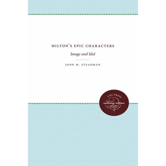 UNC Press Enduring Editions Milton's Epic Characters: Image and Idol, (Paperback)