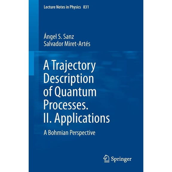 Lecture Notes in Physics A Trajectory Description of Quantum Processes. II. Applications: A Bohmian Perspective, Book 831, (Paperback)