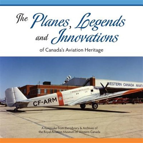 Pre-Owned Planes, Legends and Innovations of Canada's Aviation Heritage : A Keepsake from the Library and Archives of the Royal Aviation Museum of Western Canada