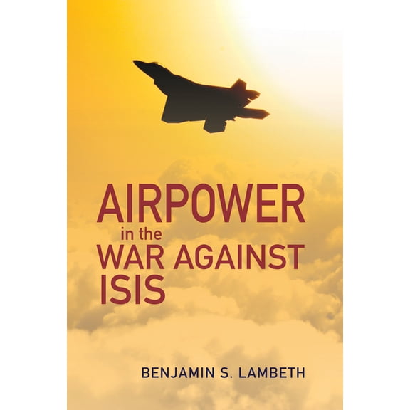 History of Military Aviation Airpower in the War Against Isis, (Paperback)