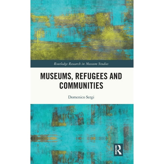 Routledge Research in Museum Studies Museums, Refugees and Communities, (Hardcover)