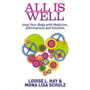 All Is Well : Heal Your Body With Medicine, Affirmations and Intuition