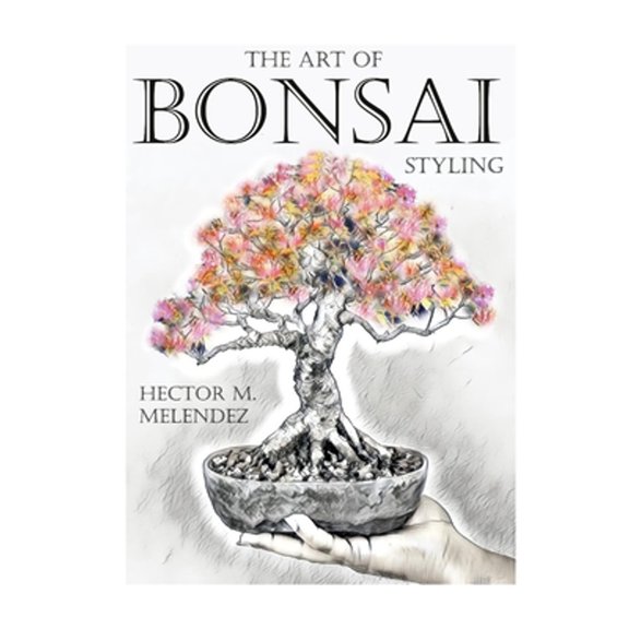 The Art of Bonsai Styling (Paperback) by Hector M Melendez