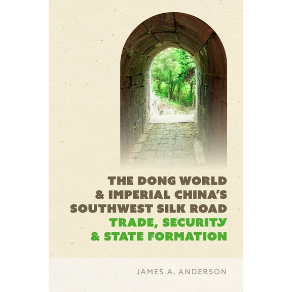 The Dong World and Imperial China's Southwest Silk Road: Trade, Security, and State Formation, (Paperback)