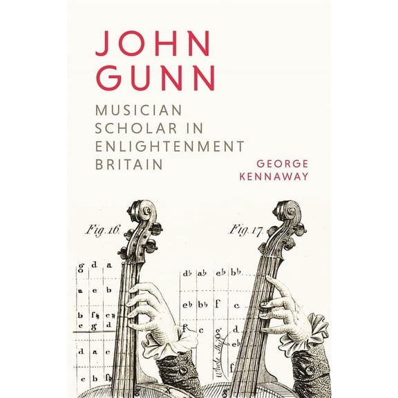 Music in Britain, 1600-2000 John Gunn: Musician Scholar in Enlightenment Britain, Book 29, (Hardcover)